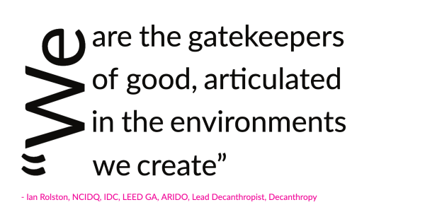 "We are the gatekeepers of good, articulated in the environments we create.