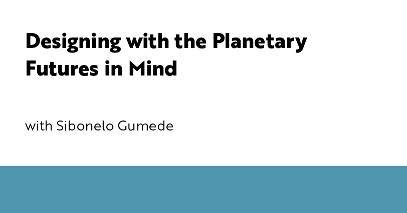 Designing with the Planetary Futures in Mind