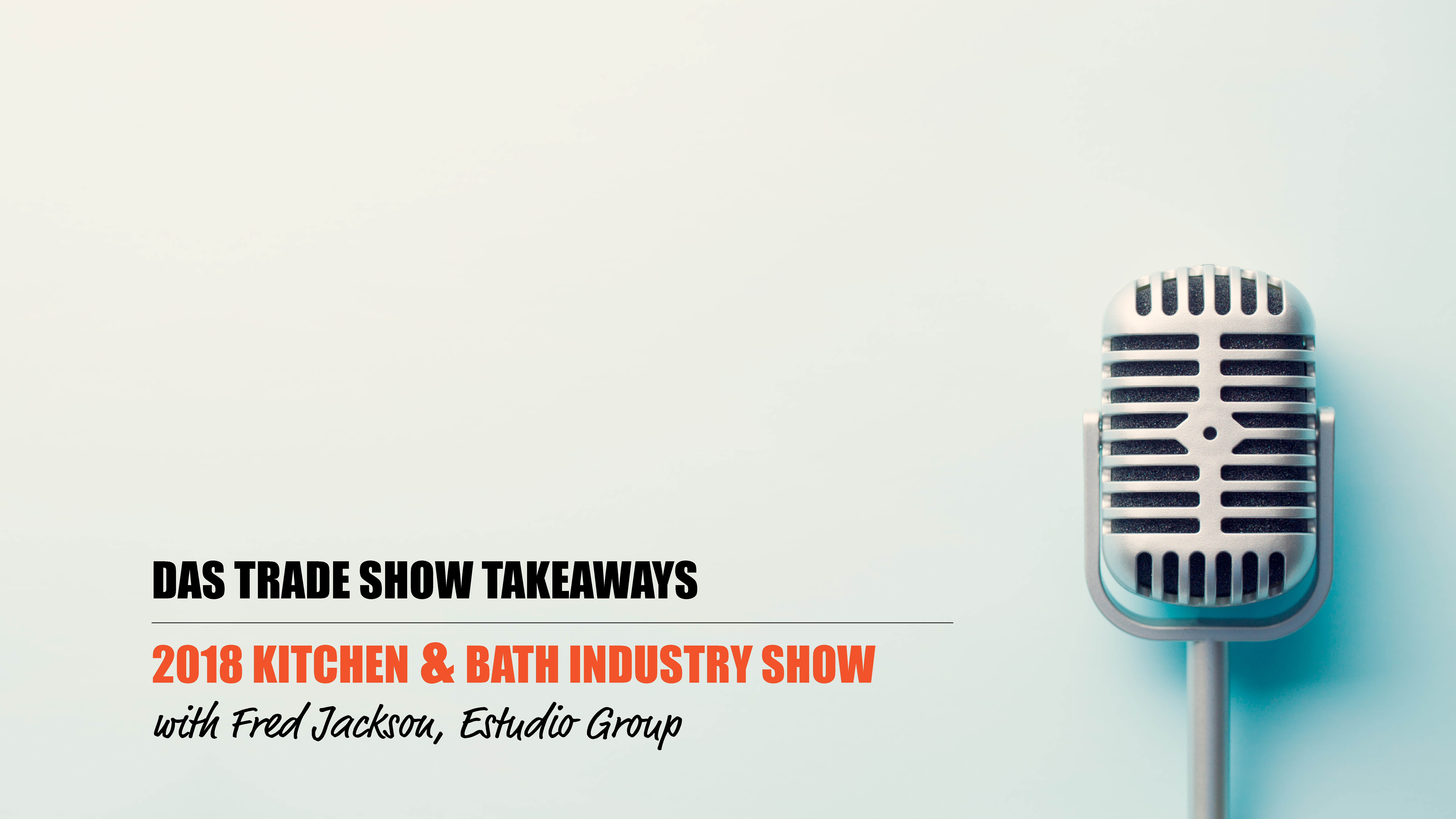 2018 Kitchen & Bath Industry Show Takeaways