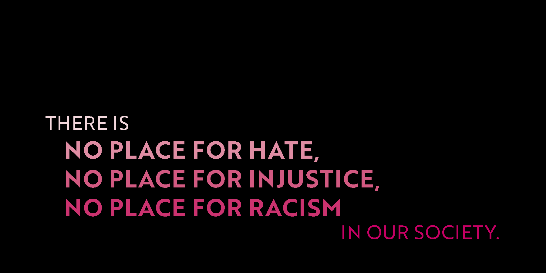 No Place for Hate, Injustice, and Racism.